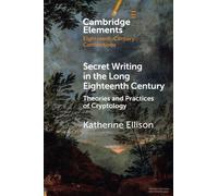 Secret Writing in the Long Eighteenth Century: Theories and Practices of Cryptology (Elements in Eighteenth-Century Connections)