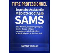 Secrétaire Assistant(e) médico-social(e) SAMS Titre professionnel: 160 Révision, questions pratiques, études de cas, éthique, compétences ... de travail (Plan de réussite aux examens)