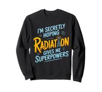 Secretly Hoping for Superpowers Radiation Humor Sweatshirt