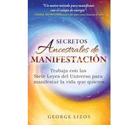Secretos ancestrales de manifestación: Trabaja con las Siete Leyes del Universo para manifestar la vida que quieres