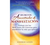 Secretos ancestrales de manifestacion : Trabaja con las Siete Leyes del Universo para manifestar la vida que quieres