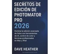SECRETOS DE EDICIÓN DE PHOTOMATOR PRO 2026: Domina la edición avanzada de fotos con herramientas de IA, control de color y técnicas profesionales en Mac y iPad