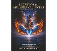 SECRETOS DE MUJERES VALIENTES: HUELLAS DEFUEGO, ALAS DE AMOR