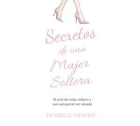 Secretos de una mujer soltera: El arte de estar soltera y aun así querer ser amada