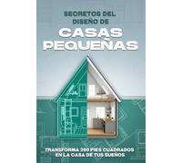 Secretos del diseño de casas pequeñas: Transforma 200 pies cuadrados en la casa de tus sueños