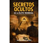 Secretos ocultos de la élite mundial: Documentos desclasificados, sociedades secretas y redes de poder en la historia contemporánea (Secretos de la élite)