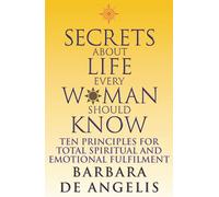 Secrets About Life Every Woman Should Know: Ten principles for spiritual and emotional fulfillment