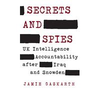 Secrets and Spies – UK Intelligence Accountability after Iraq and Snowden – Insights