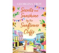 Secrets and Sunshine by the Sunflower Cliffs: A beautiful, feel-good, romantic read from Georgina Troy (Sunflower Cliffs, 2)