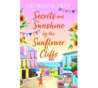 Secrets and Sunshine by the Sunflower Cliffs: A beautiful, feel-good, romantic read from Georgina Troy (Sunflower Cliffs, 2)