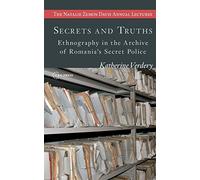 Secrets and Truths: Ethnography in the Archive of Romania's Secret Police (Natalie Zemon Davies Annual Lecture Series) (CEU The Natalie Zemon Davis Annual Lectures Series)