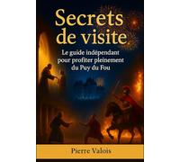 Secrets de visite: Le guide indépendant pour profiter pleinement du Puy du Fou