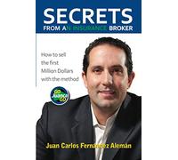 Secrets from an Insurance Broker: How to sell the first Million Dollars with the method GoJuancaGo