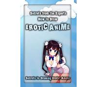 Secrets from the Experts: How to Draw Erotic Anime: Secrets to Drawing Erotic Anime: Volume 1