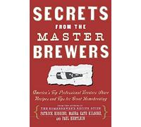 Secrets from the Master Brewers: America's Top Professional Brewers Share Recipes and Tips for Great Homebrewing