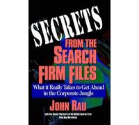 Secrets From The Search Firm Files: What it Really Takes to Get Ahead in the Corporate Jungle