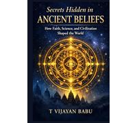 Secrets Hidden in Ancient Beliefs: How Faith, Science, and Civilization Shaped the World