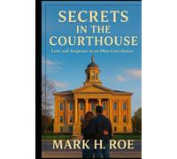 Secrets In The Courthouse: Love and Suspense in an Ohio Courthouse