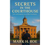 Secrets In The Courthouse: Love and Suspense in an Ohio Courthouse