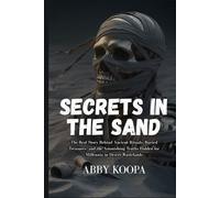 SECRETS IN THE SAND: The Real Story Behind Ancient Rituals, Buried Treasures, and the Astonishing Truths Hidden for Millennia in Desert Wastelands