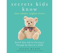 Secrets Kids Know... that Adults Oughta Learn: Enriching Your Life by Viewing It Through The Eyes of a Child