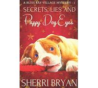 Secrets, Lies and Puppy Dog Eyes (A Bliss Bay Village Mystery)