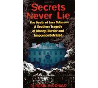 Secrets Never Lie: The Death of Sara Tokars, a Southern Tragedy of Money, Murder and Innocence Betrayed
