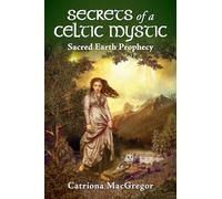 Secrets of a Celtic Mystic: Sacred Earth Prophecy