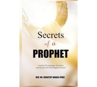 Secrets Of A Prophet: Learning The Language,Discipline, And Secret Of The Prophetic Realm