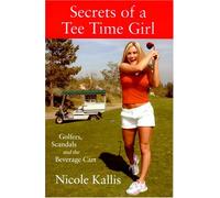 Secrets Of A Tee Time Girl: Golfers, Scandals And The Beverage Cart