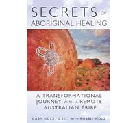 Gary Holz – Secrets of Aboriginal Healing – A Physicist's Journey with a Remote Australian Tribe