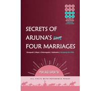 SECRETS OF ARJUNA’S FOUR MARRIAGES: Draupadi | Ulupi | Chitrangada | Subhadra | Escaping the Fifth | All Facts with Reference Proof