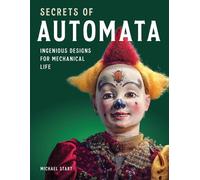 Secrets of Automata: Ingenious Designs for Mechanical Life by Michael Start (Eng