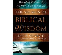 Secrets of Biblical Wisdom, The: Unleashing The Power Of Heavenly Insight In Your Life