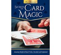 Secrets of Card Magic : Amazing Sleight-of-Hand Tricks, Decoded and Explained
