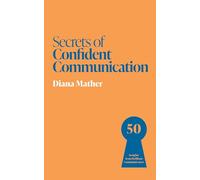 Secrets of Confident Communication: 50 Insights from Brilliant Communicators (Secrets of Success series)