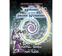 Secrets of Creation, Volume 1: The Mystery of the Prime Numbers (Secrets of Creation, 1)