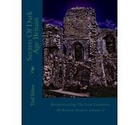 Secrets Of Dark Age Britain: Reconstructing The Lost Centuries Of British History volume 3