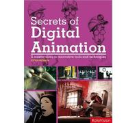 Secrets of Digital Animation: A Master Class in Innovative Tools and Techniques