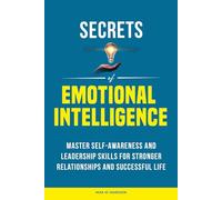 Secrets of Emotional Intelligence: Master Self-Awareness and Leadership Skills for Stronger Relationships and Successful Life