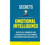 Secrets of Emotional Intelligence: Master Self-Awareness and Leadership Skills for Stronger Relationships and Successful Life