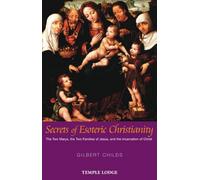 Secrets of Esoteric Christianity: The Two Marys, the Two Families of Jesus, and the Incarnation of Christ