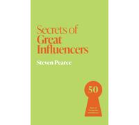 Secrets of Great Influencers : 50 Rules of Persuasion and Influence