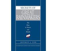 Secrets of Great Rainmakers: The Keys to Success and Wealth