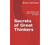 Secrets of Great Thinkers: Great Thinkers: The Minds That Shaped Our World