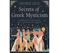 Secrets of Greek Mysticism : A Modern Guide to Daily Practice with the Greek Gods and Goddesses