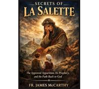 SECRETS OF LA SALETTE: The Approved Apparition, Its Prophecy, and the Path Back to God (Christian Religious Series)