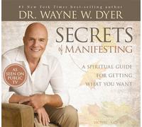 Secrets of Manifesting: A Spiritual Guide for Getting What You Want by Wayne W. Dyer (2012-04-02)