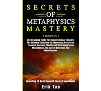 Secrets of Metaphysics Mastery: 3 BOOKS IN 1: Life Changing Truths For Unconventional Thinkers - The Ultimate Collection To Abundance, Prosperity, ... - Including 18 Do-It-Yourself Energy Expe