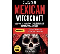 Secrets Of Mexican Witchcraft: 120+ Wicca Divination Spells & Rituals For Powerful Witches. Brujeria, Astrology, Herbalism, Shamanism. Discover Your Inner Witch, Esoteric Magic & Magical Charms